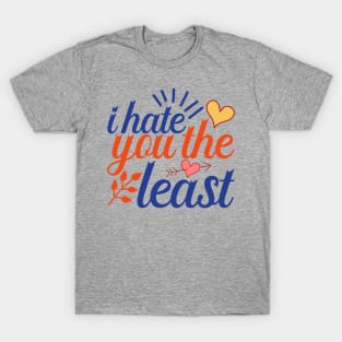 I hate you the least antivalentine T-Shirt